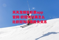 天天发娱乐彩票app官网-欧冠淘汰赛怎么比欧冠淘汰赛胜负关系